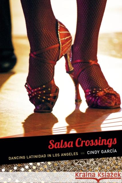 Salsa Crossings: Dancing Latinidad in Los Angeles Cindy Garcia 9780822354970 Duke University Press