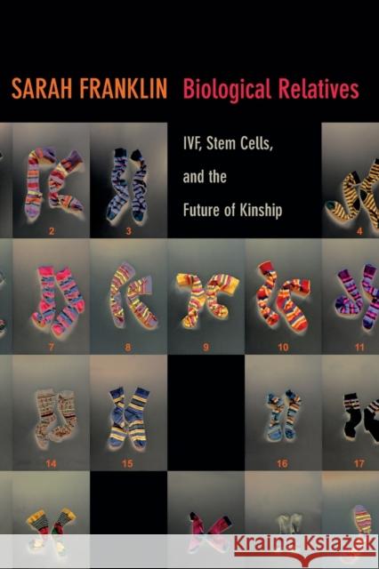 Biological Relatives: IVF, Stem Cells, and the Future of Kinship Franklin, Sarah 9780822354994 Duke University Press