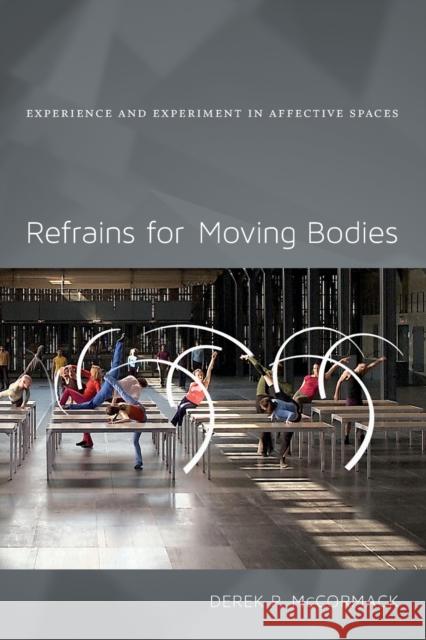 Refrains for Moving Bodies: Experience and Experiment in Affective Spaces McCormack, Derek P. 9780822355052