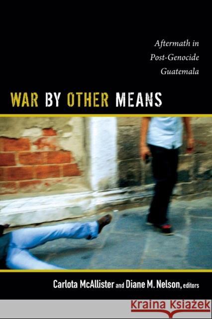 War by Other Means: Aftermath in Post-Genocide Guatemala McAllister, Carlota 9780822355090 Duke University Press