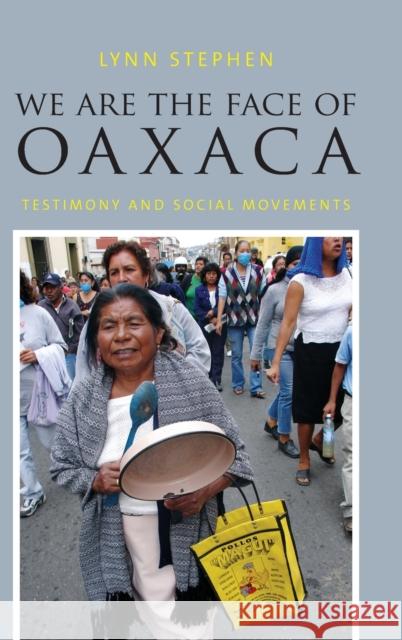 We Are the Face of Oaxaca: Testimony and Social Movements Lynn Stephen 9780822355199 Duke University Press