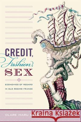 Credit, Fashion, Sex: Economies of Regard in Old Regime France Clare Haru Crowston 9780822355281 Duke University Press