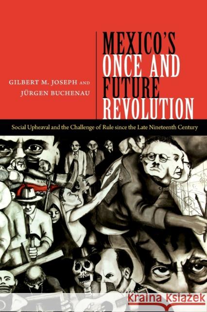 Mexico's Once and Future Revolution: Social Upheaval and the Challenge of Rule since the Late Nineteenth Century Joseph, Gilbert M. 9780822355328