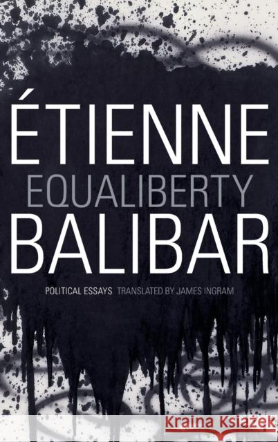 Equaliberty: Political Essays Etienne Balibar James Ingram 9780822355502 Duke University Press