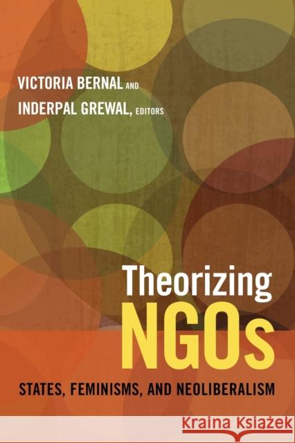 Theorizing NGOs: States, Feminisms, and Neoliberalism Bernal, Victoria 9780822355656 Duke University Press