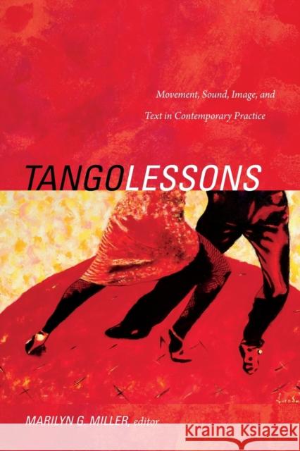 Tango Lessons: Movement, Sound, Image, and Text in Contemporary Practice Marilyn G. Miller 9780822355663 Duke University Press