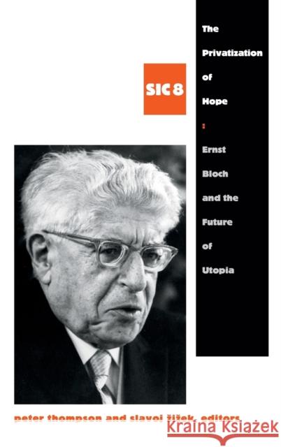 The Privatization of Hope: Ernst Bloch and the Future of Utopia, SIC 8 Thompson, Peter 9780822355755