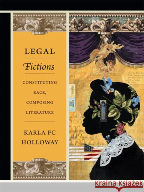Legal Fictions: Constituting Race, Composing Literature Holloway, Karla Fc 9780822355816 Duke University Press