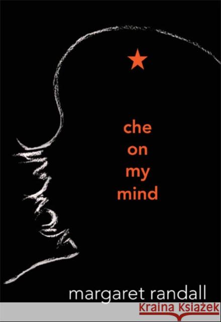 Che on My Mind Margaret Randall 9780822355922