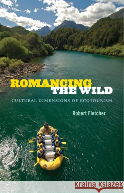 Romancing the Wild: Cultural Dimensions of Ecotourism Fletcher, Robert 9780822356004 Duke University Press