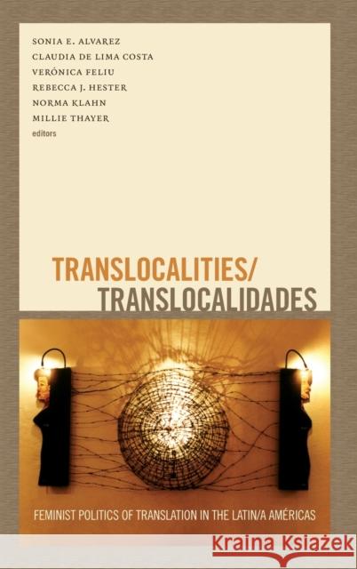 Translocalities/Translocalidades: Feminist Politics of Translation in the Latin/a Américas Alvarez, Sonia E. 9780822356158 Duke University Press