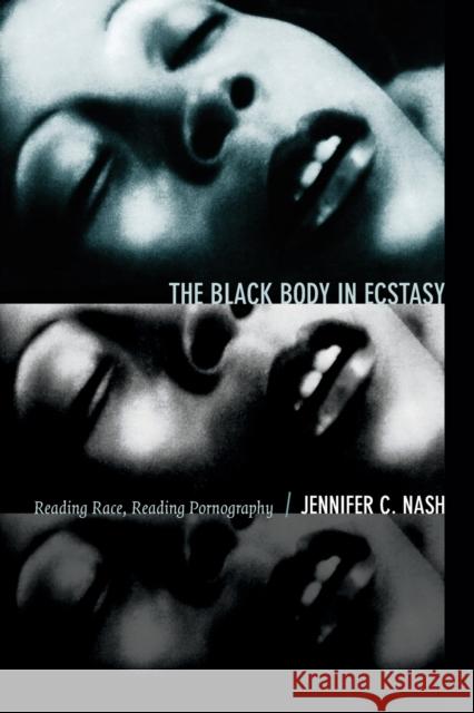 The Black Body in Ecstasy: Reading Race, Reading Pornography Nash, Jennifer C. 9780822356202