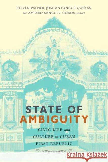 State of Ambiguity: Civic Life and Culture in Cuba's First Republic Palmer, Steven 9780822356301 Duke University Press