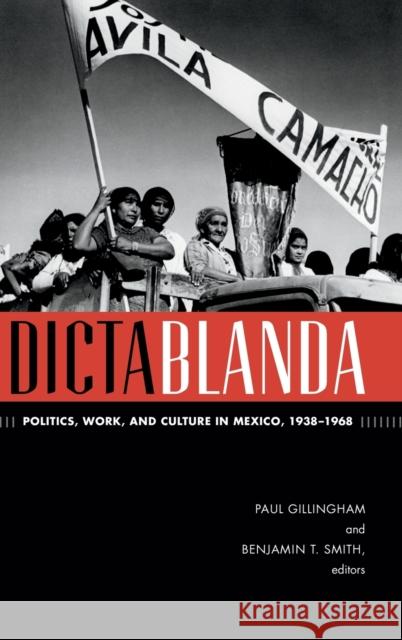 Dictablanda: Politics, Work, and Culture in Mexico, 1938-1968 Gillingham, Paul 9780822356318 Duke University Press