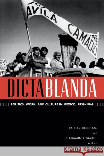 Dictablanda: Politics, Work, and Culture in Mexico, 1938-1968 Gillingham, Paul 9780822356370 Duke University Press