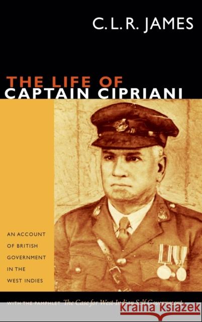 The Life of Captain Cipriani: An Account of British Government in the West Indies, with the pamphlet The Case for West-Indian Self Government James, C. L. R. 9780822356394 Duke University Press