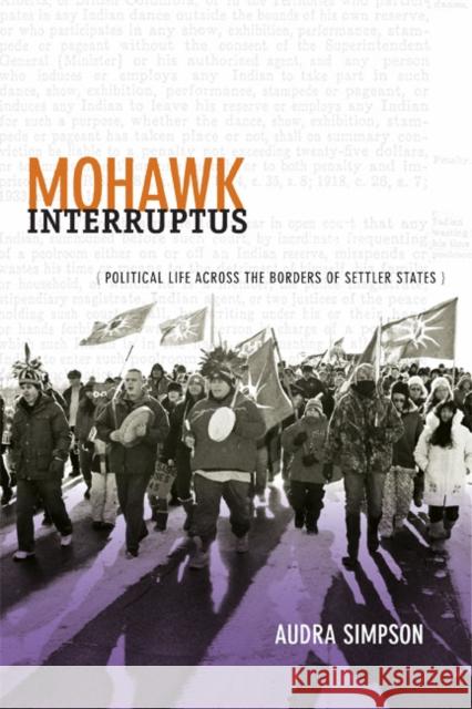 Mohawk Interruptus: Political Life Across the Borders of Settler States Simpson, Audra 9780822356431 Duke University Press