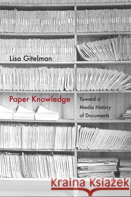 Paper Knowledge: Toward a Media History of Documents Lisa Gitelman 9780822356455 Duke University Press