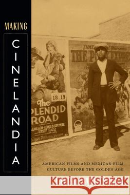 Making Cinelandia: American Films and Mexican Film Culture Before the Golden Age Laura Isabel Serna 9780822356530 Duke University Press