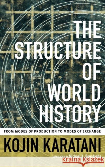 The Structure of World History: From Modes of Production to Modes of Exchange Karatani, Kojin 9780822356653 Duke University Press