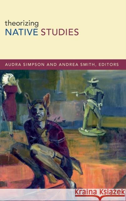 Theorizing Native Studies Audra Simpson Andrea Smith 9780822356677 Duke University Press