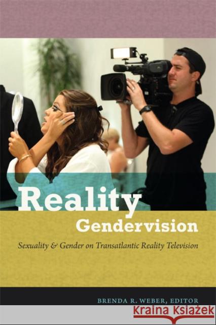 Reality Gendervision: Sexuality and Gender on Transatlantic Reality Television Weber, Brenda R. 9780822356691 Duke University Press