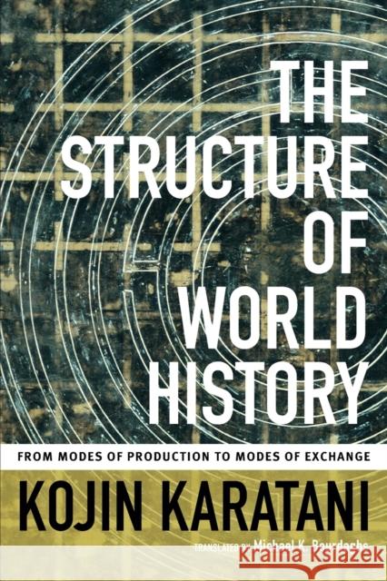 The Structure of World History: From Modes of Production to Modes of Exchange Karatani, Kojin 9780822356769