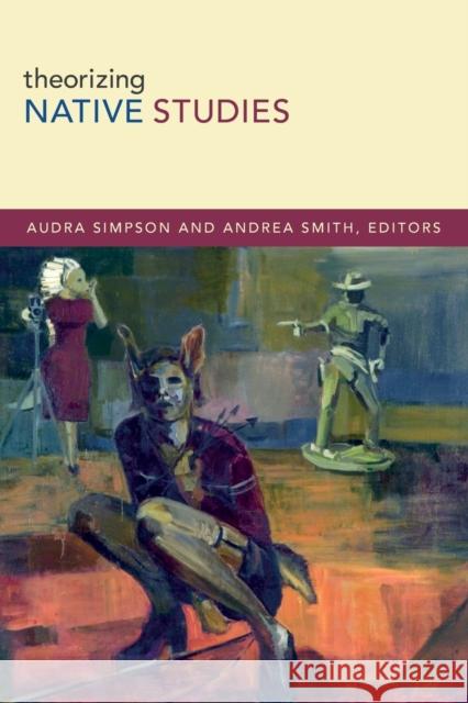 Theorizing Native Studies Audra Simpson Andrea Smith 9780822356790 Duke University Press