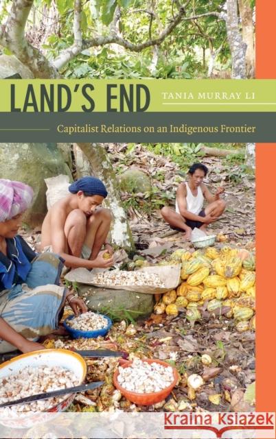 Land's End: Capitalist Relations on an Indigenous Frontier Tania Li 9780822356943 Duke University Press