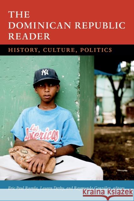 The Dominican Republic Reader: History, Culture, Politics Eric Paul Roorda Lauren H. Derby Raymundo Gonzalez 9780822357001 Duke University Press