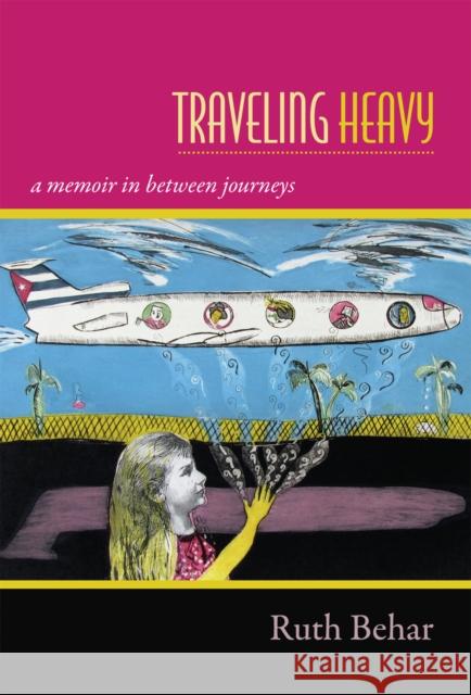 Traveling Heavy: A Memoir in Between Journeys Behar, Ruth 9780822357209 Duke University Press