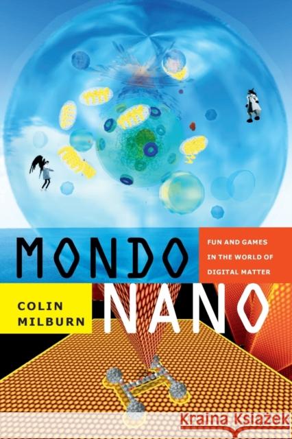 Mondo Nano: Fun and Games in the World of Digital Matter Colin Milburn 9780822357438 Duke University Press
