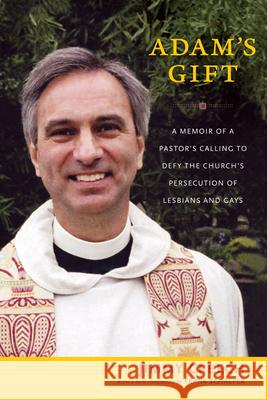 Adam's Gift: A Memoir of a Pastor's Calling to Defy the Church's Persecution of Lesbians and Gays Jimmy Creech 9780822357520 Duke University Press