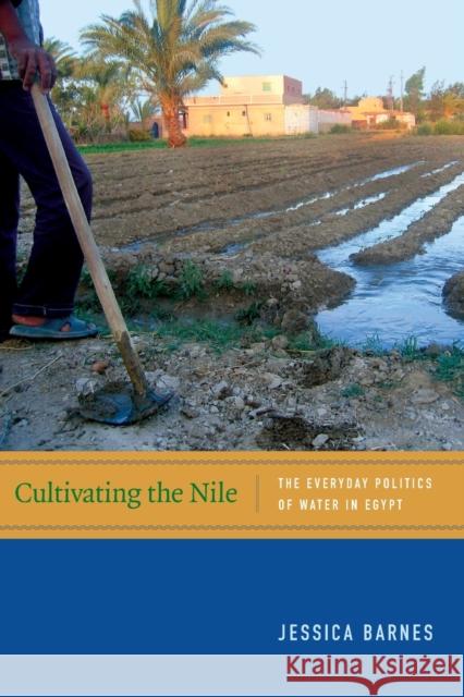 Cultivating the Nile: The Everyday Politics of Water in Egypt Jessica Barnes 9780822357568 Duke University Press