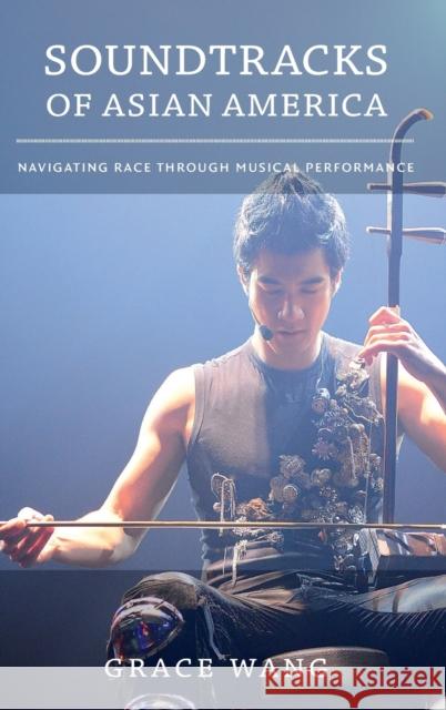 Soundtracks of Asian America: Navigating Race through Musical Performance Wang, Grace 9780822357698 Duke University Press