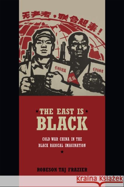 The East Is Black: Cold War China in the Black Radical Imagination Robeson Taj Frazier 9780822357865 Duke University Press
