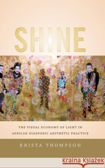 Shine: The Visual Economy of Light in African Diasporic Aesthetic Practice Krista A. Thompson 9780822357940 Duke University Press