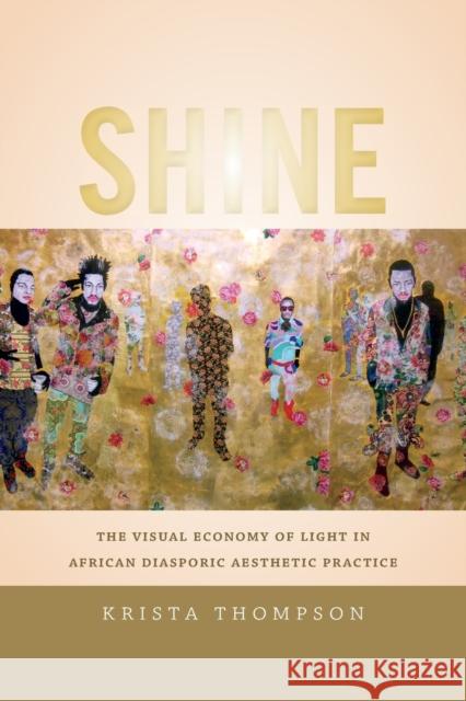 Shine: The Visual Economy of Light in African Diasporic Aesthetic Practice Krista A. Thompson 9780822358077 Duke University Press