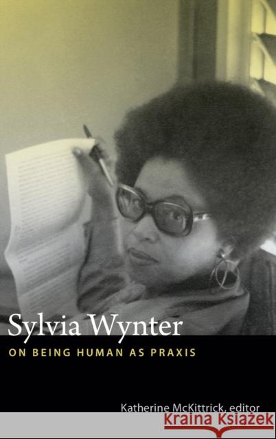 Sylvia Wynter: On Being Human as Praxis Katherine McKittrick 9780822358206 Duke University Press