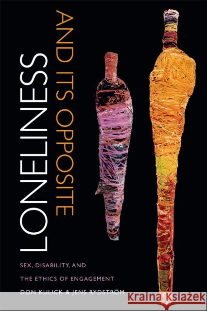 Loneliness and Its Opposite: Sex, Disability, and the Ethics of Engagement Don Kulick Jens Rydstrom 9780822358336 Duke University Press