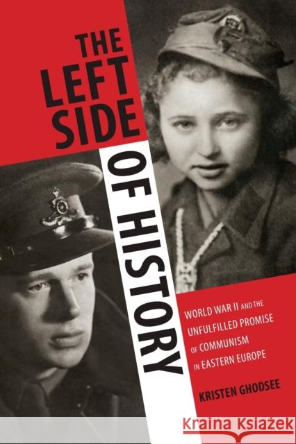 The Left Side of History: World War II and the Unfulfilled Promise of Communism in Eastern Europe Kristen Ghodsee 9780822358350 Duke University Press
