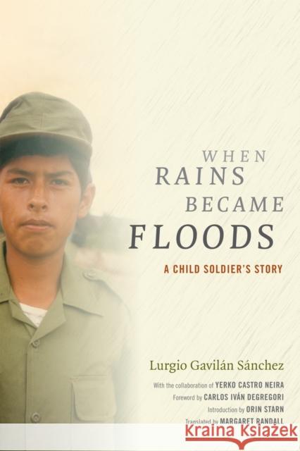 When Rains Became Floods: A Child Soldier's Story Lurgio Gavila Margaret Randall 9780822358428 Duke University Press