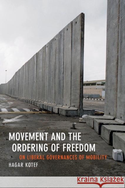 Movement and the Ordering of Freedom: On Liberal Governances of Mobility Hagar Kotef 9780822358558