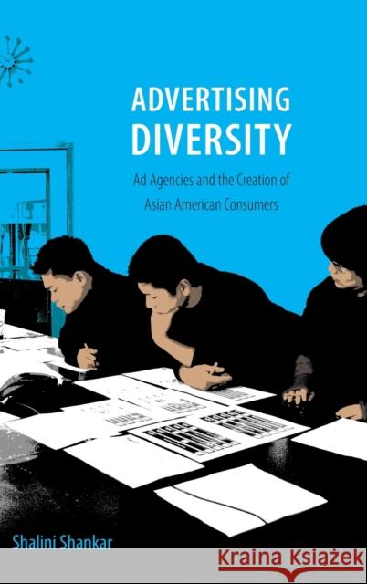 Advertising Diversity: Ad Agencies and the Creation of Asian American Consumers Shalini Shankar 9780822358640 Duke University Press