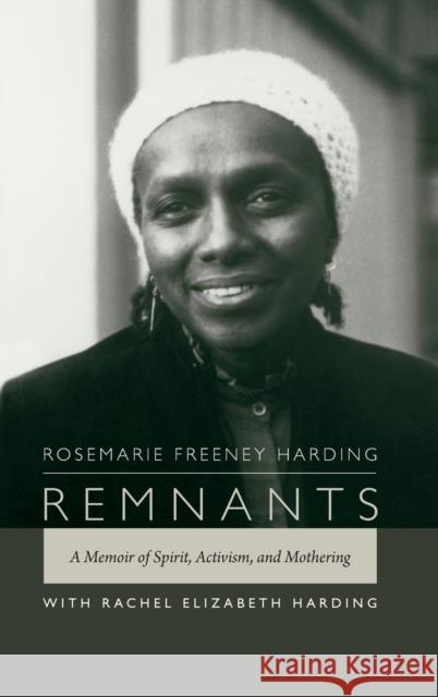 Remnants: A Memoir of Spirit, Activism, and Mothering Rosemarie Freeney Harding Rachel E. Harding 9780822358688