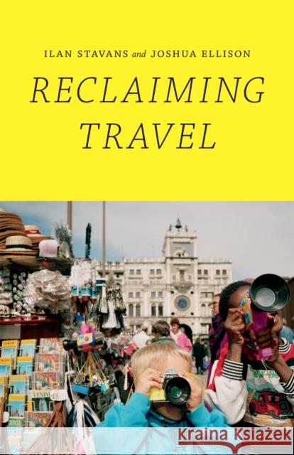 Reclaiming Travel Ilan Stavans Joshua Ellison 9780822358695 Duke University Press