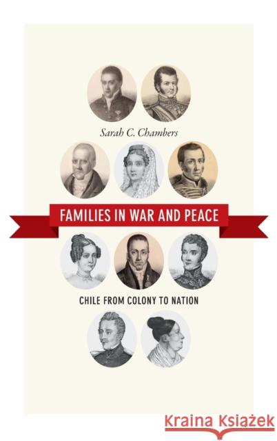 Families in War and Peace: Chile from Colony to Nation Sarah C. Chambers 9780822358985