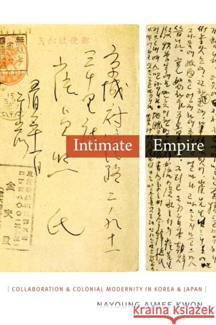 Intimate Empire: Collaboration and Colonial Modernity in Korea and Japan Nayoung Aimee Kwon 9780822359258 Duke University Press