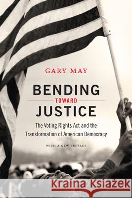 Bending Toward Justice: The Voting Rights Act and the Transformation of American Democracy May, Gary 9780822359272 Duke University Press