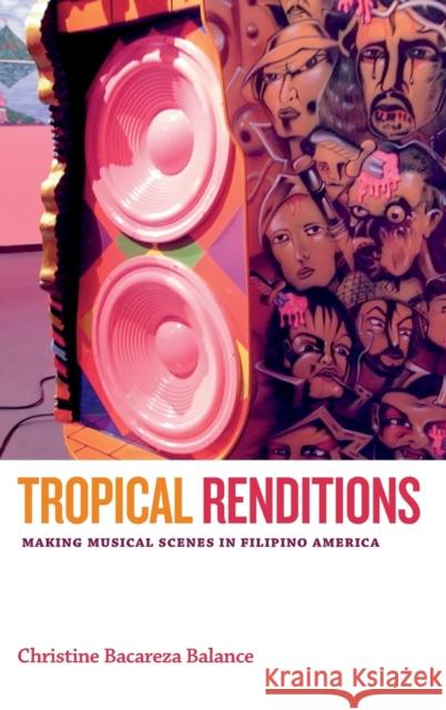Tropical Renditions: Making Musical Scenes in Filipino America Christine Bacareza Balance 9780822359586 Duke University Press